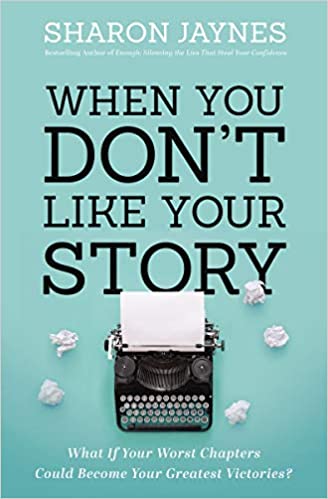 When you don't like your story, Sharon Jaynes, my strength is my story, presence, create your now